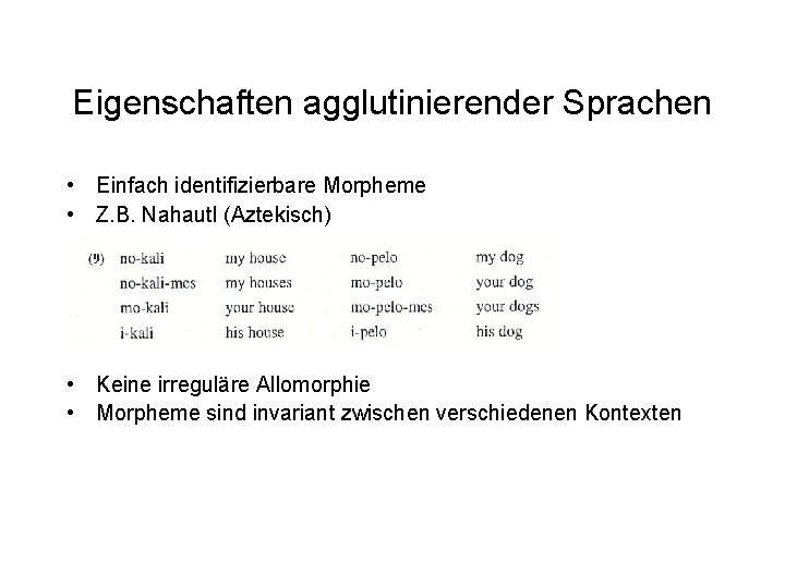 Eigenschaften agglutinierender Sprachen • Einfach identifizierbare Morpheme • Z. B. Nahautl (Aztekisch) • Keine Eigenschaften agglutinierender Sprachen • Einfach identifizierbare Morpheme • Z. B. Nahautl (Aztekisch) • Keine