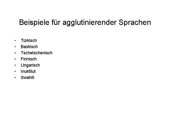 Beispiele für agglutinierender Sprachen • • Türkisch Baskisch Tschetschenisch Finnisch Ungarisch Inuktitut Swahili Beispiele für agglutinierender Sprachen • • Türkisch Baskisch Tschetschenisch Finnisch Ungarisch Inuktitut Swahili