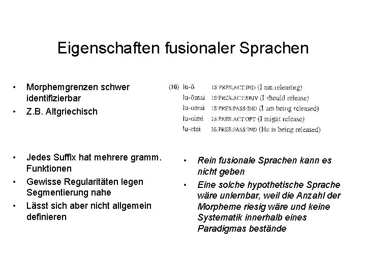 Eigenschaften fusionaler Sprachen • • • Morphemgrenzen schwer identifizierbar Z. B. Altgriechisch Jedes Suffix Eigenschaften fusionaler Sprachen • • • Morphemgrenzen schwer identifizierbar Z. B. Altgriechisch Jedes Suffix