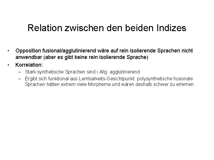 Relation zwischen den beiden Indizes • • Opposition fusional/agglutinierend wäre auf rein isolierende Sprachen Relation zwischen den beiden Indizes • • Opposition fusional/agglutinierend wäre auf rein isolierende Sprachen