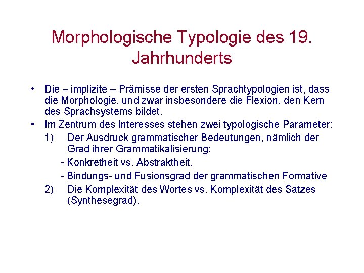 Morphologische Typologie des 19. Jahrhunderts • Die – implizite – Prämisse der ersten Sprachtypologien Morphologische Typologie des 19. Jahrhunderts • Die – implizite – Prämisse der ersten Sprachtypologien