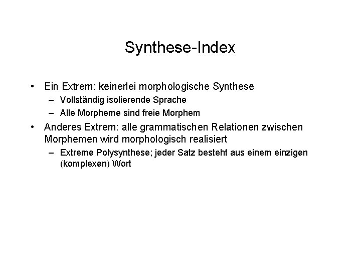 Synthese-Index • Ein Extrem: keinerlei morphologische Synthese – Vollständig isolierende Sprache – Alle Morpheme Synthese-Index • Ein Extrem: keinerlei morphologische Synthese – Vollständig isolierende Sprache – Alle Morpheme