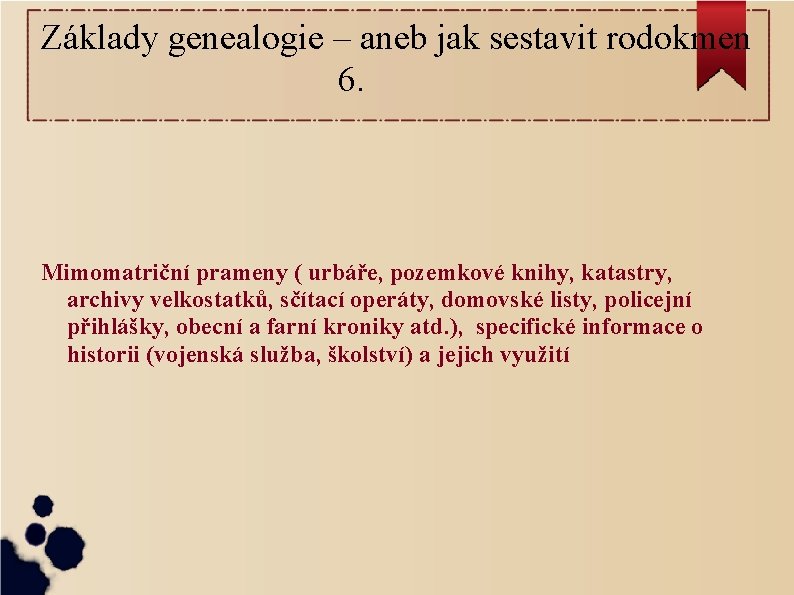 Základy genealogie – aneb jak sestavit rodokmen 6. Mimomatriční prameny ( urbáře, pozemkové knihy,