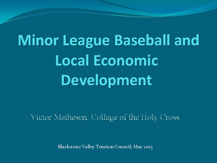 Minor League Baseball and Local Economic Development Victor Matheson, College of the Holy Cross