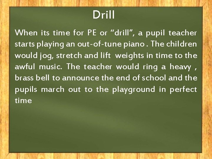 Drill When its time for PE or “drill”, a pupil teacher starts playing an
