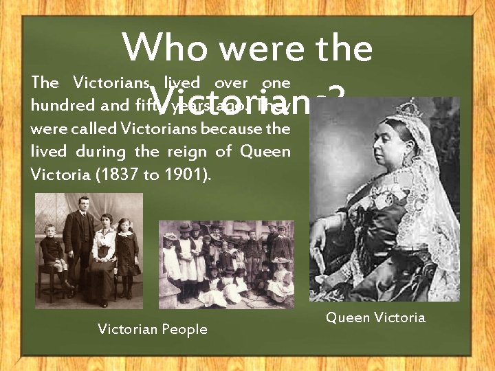 Who were the The Victorians lived over one hundred and fifty years ago. They