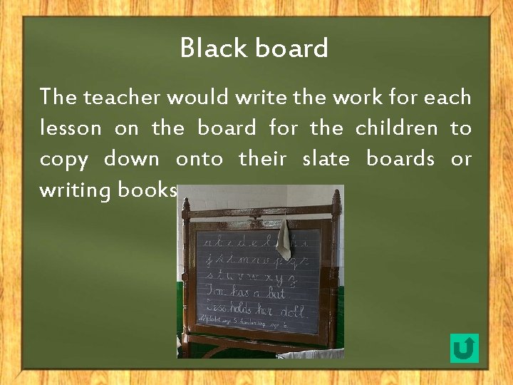 Black board The teacher would write the work for each lesson on the board