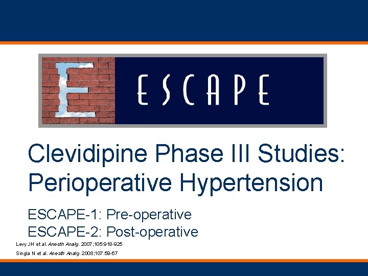 Clevidipine Phase III Studies: Perioperative Hypertension ESCAPE-1: Pre-operative ESCAPE-2: Post-operative Levy JH et al.