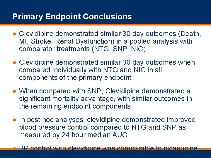 Primary Endpoint Conclusions ● Clevidipine demonstrated similar 30 day outcomes (Death, MI, Stroke, Renal