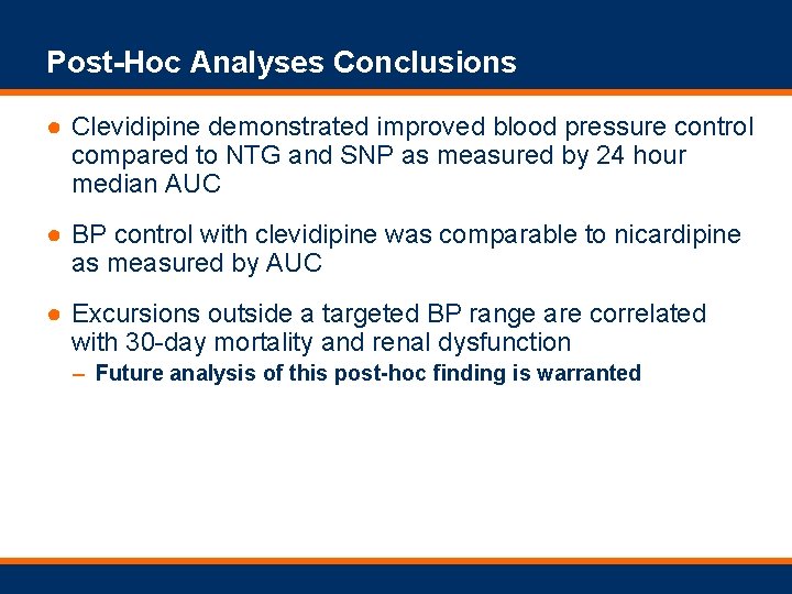 Post-Hoc Analyses Conclusions ● Clevidipine demonstrated improved blood pressure control compared to NTG and