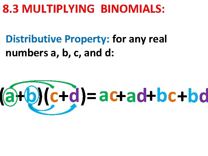 8. 3 MULTIPLYING BINOMIALS: Distributive Property: for any real numbers a, b, c, and