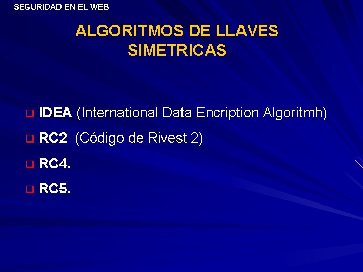 SEGURIDAD EN EL WEB ALGORITMOS DE LLAVES SIMETRICAS q IDEA (International Data Encription Algoritmh)