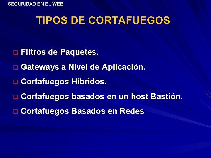 SEGURIDAD EN EL WEB TIPOS DE CORTAFUEGOS q Filtros de Paquetes. q Gateways a