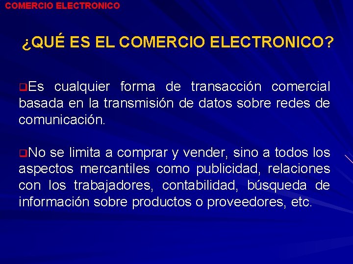 COMERCIO ELECTRONICO ¿QUÉ ES EL COMERCIO ELECTRONICO? q. Es cualquier forma de transacción comercial