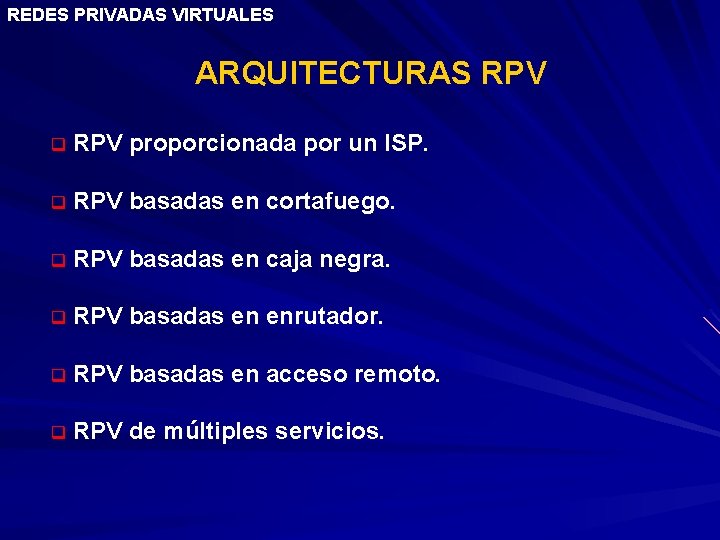 REDES PRIVADAS VIRTUALES ARQUITECTURAS RPV q RPV proporcionada por un ISP. q RPV basadas