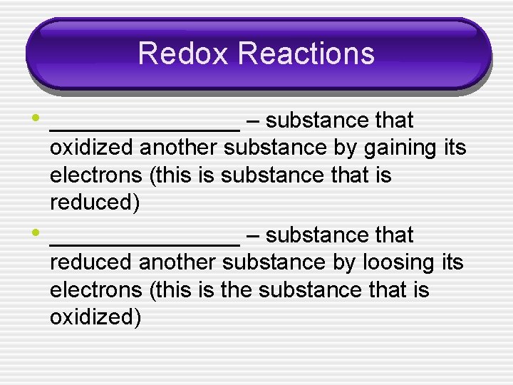 Redox Reactions • ________ – substance that • oxidized another substance by gaining its