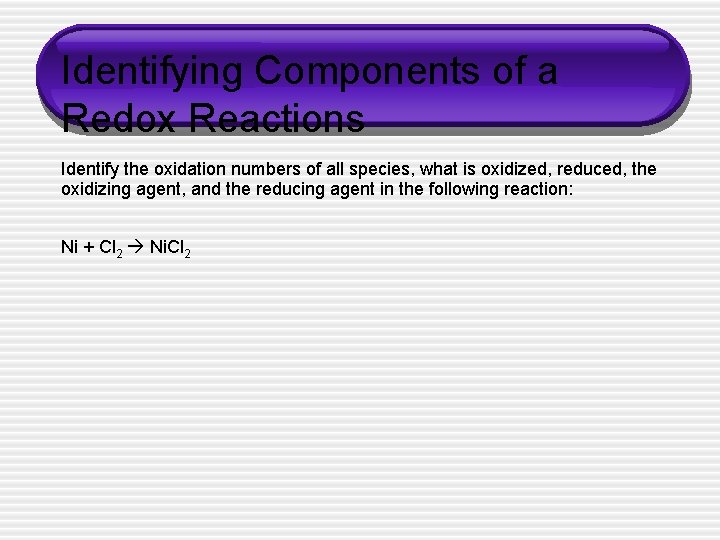 Identifying Components of a Redox Reactions Identify the oxidation numbers of all species, what