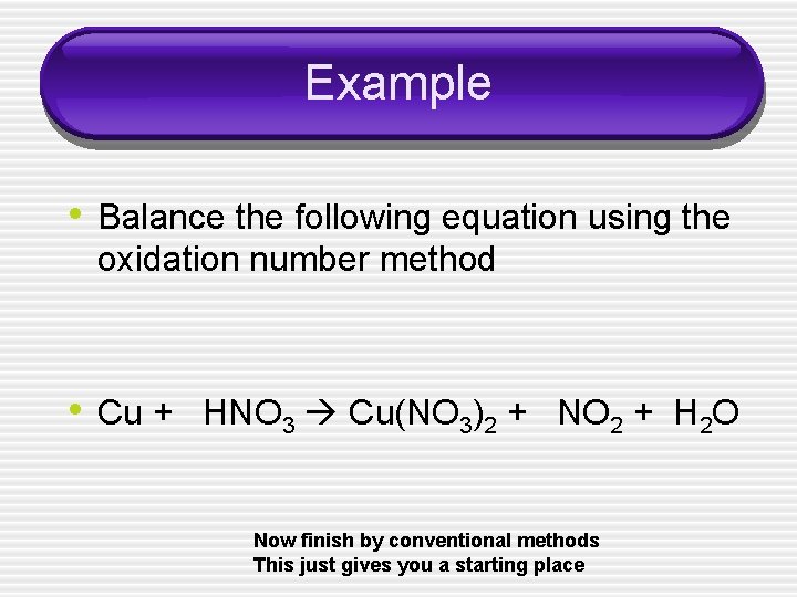 Example • Balance the following equation using the oxidation number method • Cu +