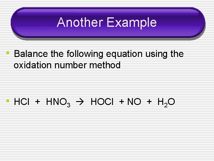 Another Example • Balance the following equation using the oxidation number method • HCl