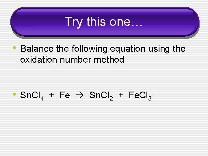 Try this one… • Balance the following equation using the oxidation number method •