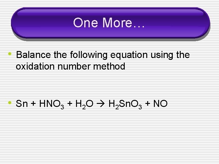 One More… • Balance the following equation using the oxidation number method • Sn