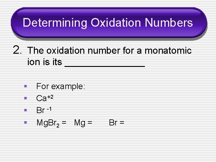 Determining Oxidation Numbers 2. The oxidation number for a monatomic ion is its ________