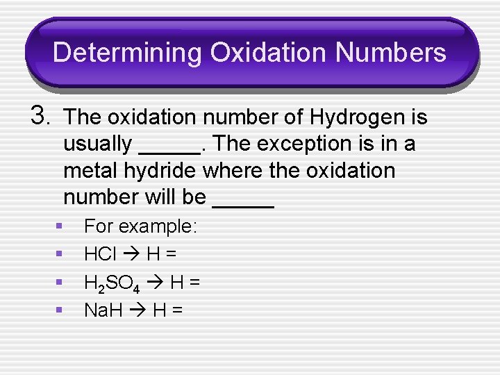 Determining Oxidation Numbers 3. The oxidation number of Hydrogen is usually _____. The exception