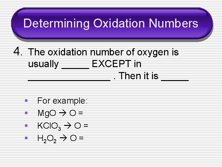 Determining Oxidation Numbers 4. The oxidation number of oxygen is usually _____ EXCEPT in