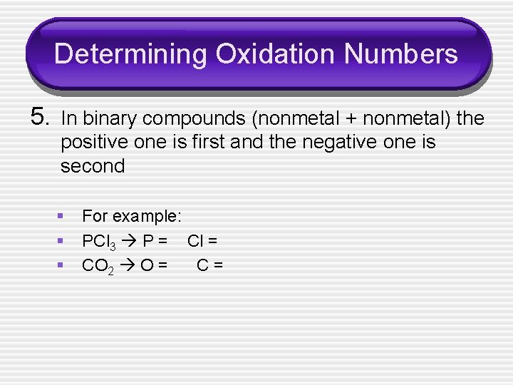 Determining Oxidation Numbers 5. In binary compounds (nonmetal + nonmetal) the positive one is