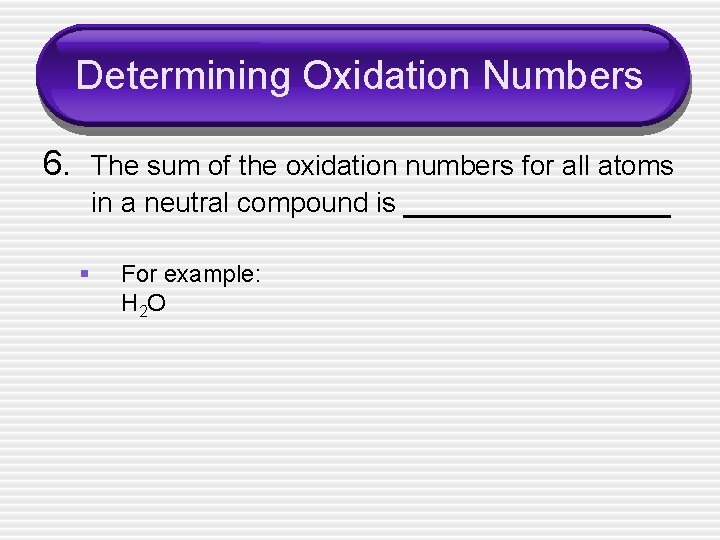 Determining Oxidation Numbers 6. The sum of the oxidation numbers for all atoms in