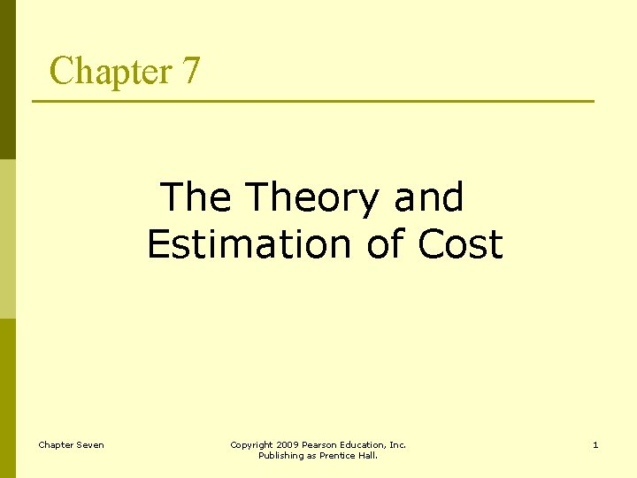 Chapter 7 Theory and Estimation of Cost Chapter Seven Copyright 2009 Pearson Education, Inc.