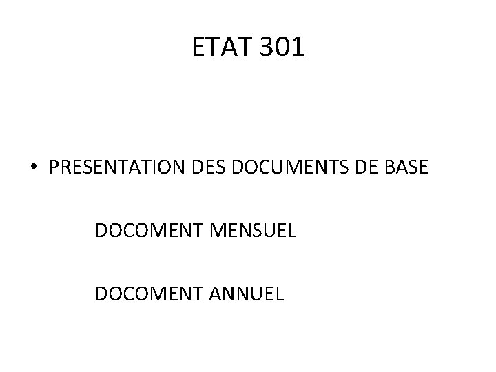 ETAT 301 • PRESENTATION DES DOCUMENTS DE BASE DOCOMENT MENSUEL DOCOMENT ANNUEL 