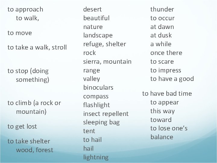 to approach to walk, to move to take a walk, stroll to stop (doing