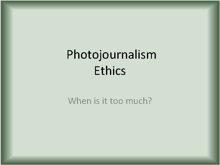  Photojournalism Ethics When is it too much? 