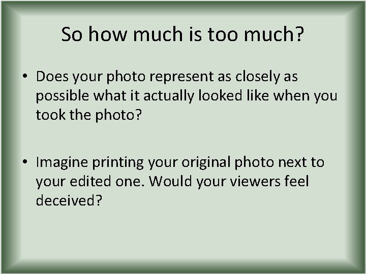 So how much is too much? • Does your photo represent as closely as