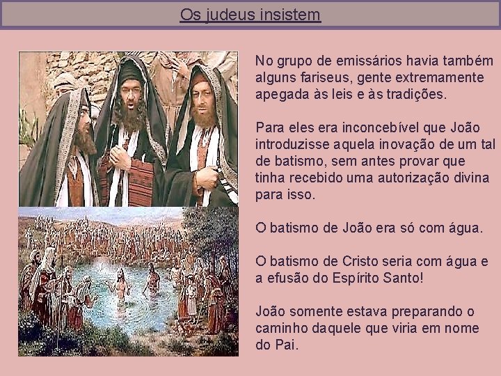 Os judeus insistem No grupo de emissários havia também alguns fariseus, gente extremamente apegada