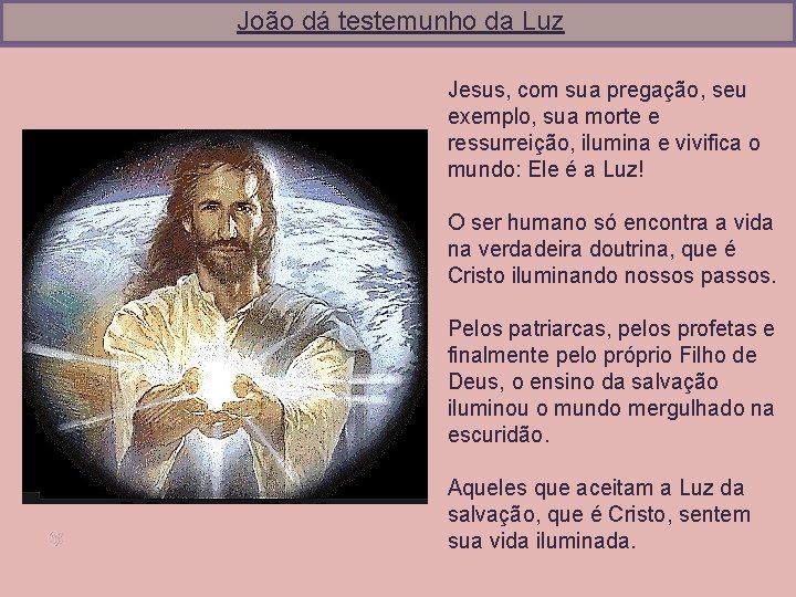 João dá testemunho da Luz Jesus, com sua pregação, seu exemplo, sua morte e