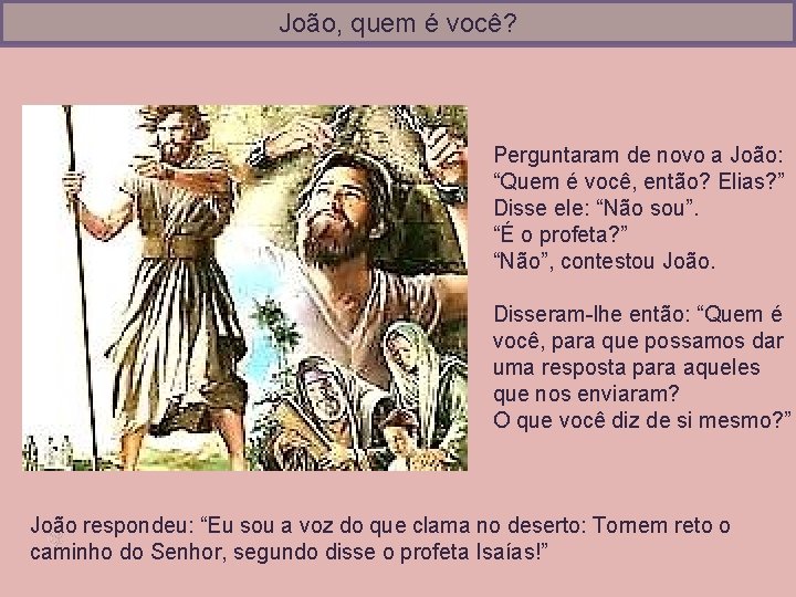 João, quem é você? Perguntaram de novo a João: “Quem é você, então? Elias?