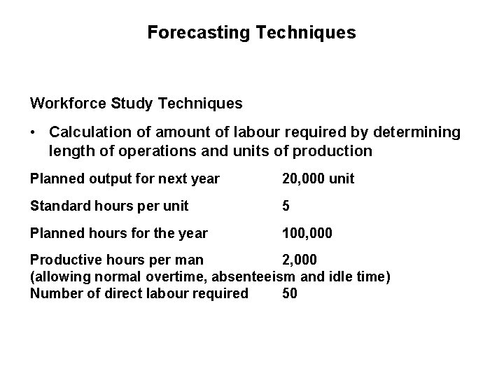 Forecasting Techniques Workforce Study Techniques • Calculation of amount of labour required by determining