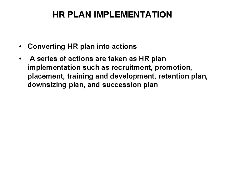 HR PLAN IMPLEMENTATION • Converting HR plan into actions • A series of actions