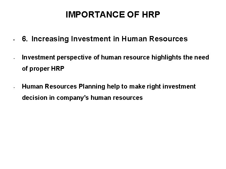 IMPORTANCE OF HRP • 6. Increasing Investment in Human Resources • Investment perspective of