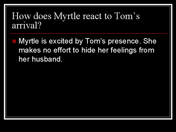 How does Myrtle react to Tom’s arrival? n Myrtle is excited by Tom’s presence.