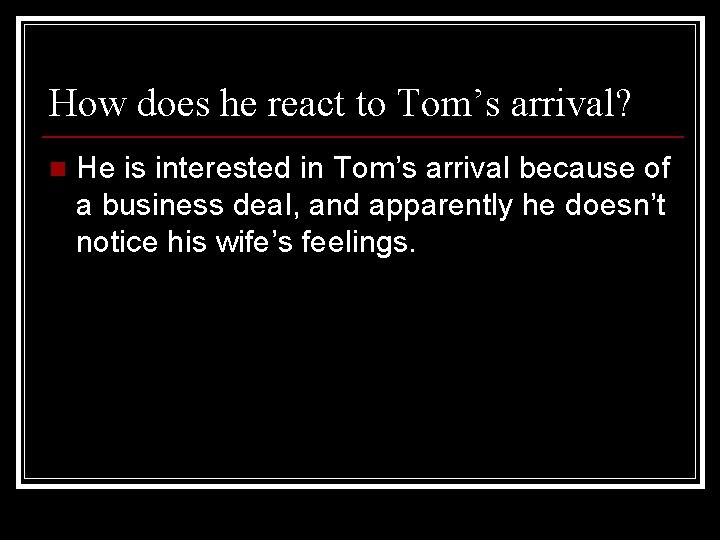 How does he react to Tom’s arrival? n He is interested in Tom’s arrival