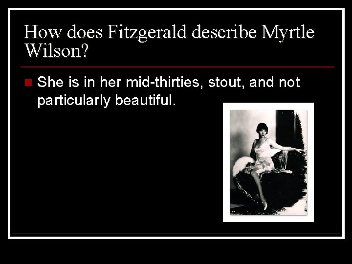 How does Fitzgerald describe Myrtle Wilson? n She is in her mid-thirties, stout, and