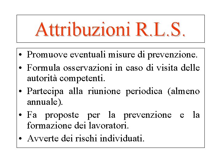 Attribuzioni R. L. S. • Promuove eventuali misure di prevenzione. • Formula osservazioni in