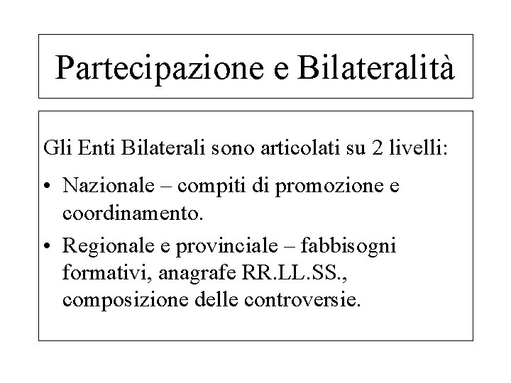 Partecipazione e Bilateralità Gli Enti Bilaterali sono articolati su 2 livelli: • Nazionale –