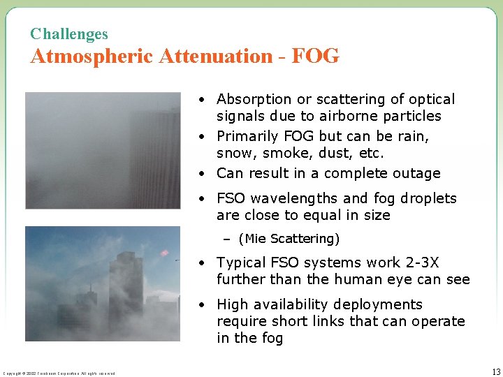 Challenges Atmospheric Attenuation - FOG • Absorption or scattering of optical signals due to