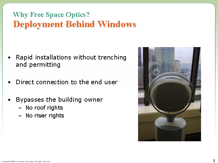 Why Free Space Optics? Deployment Behind Windows • Rapid installations without trenching and permitting