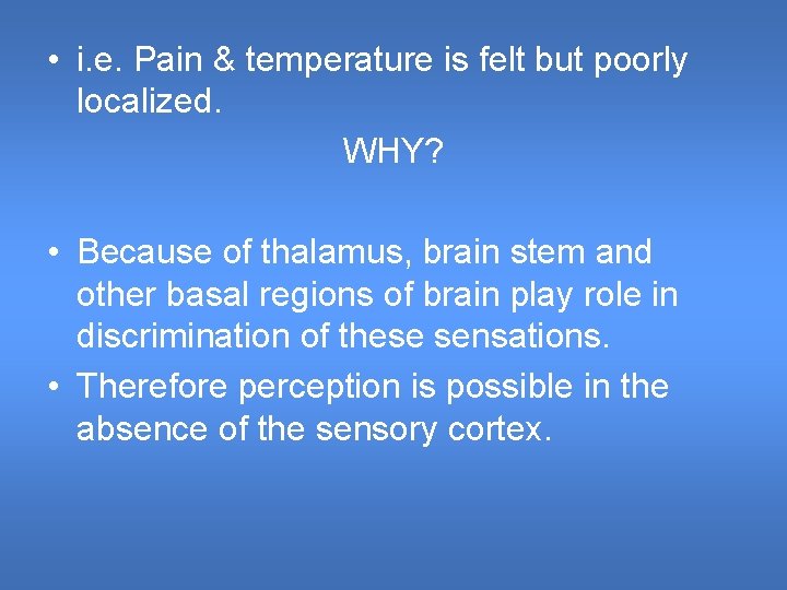• i. e. Pain & temperature is felt but poorly localized. WHY? • • i. e. Pain & temperature is felt but poorly localized. WHY? •