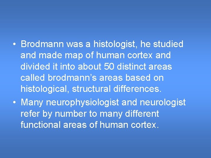 • Brodmann was a histologist, he studied and made map of human cortex • Brodmann was a histologist, he studied and made map of human cortex